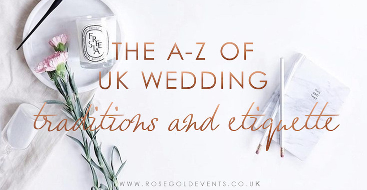 A helpful A to Z of traditions and etiquette typically found in UK weddings. A helpful A to Z of traditions and etiquette typically found in UK weddings.